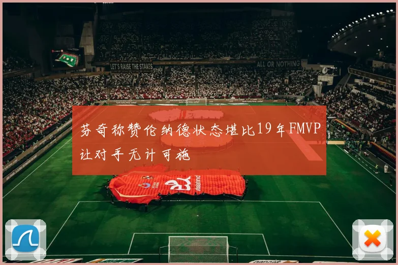 芬奇称赞伦纳德状态堪比19年FMVP让对手无计可施