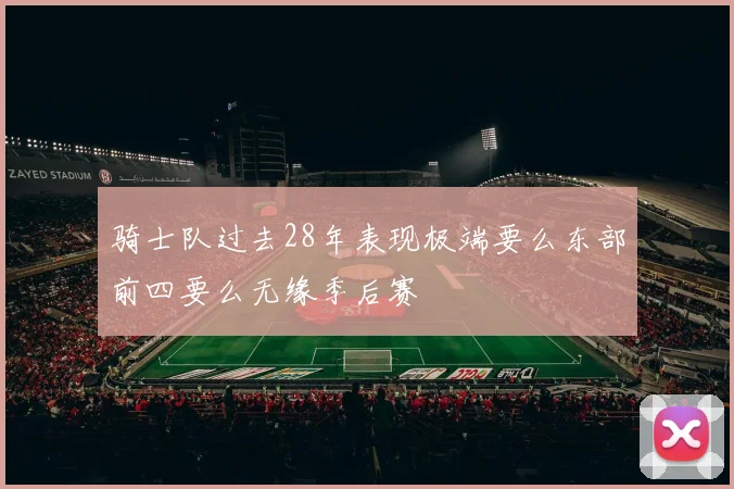 骑士队过去28年表现极端要么东部前四要么无缘季后赛