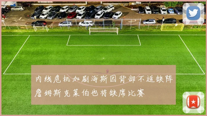 内线危机加剧海斯因背部不适缺阵詹姆斯克莱伯也将缺席比赛